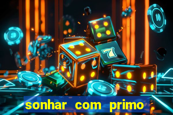 sonhar com primo jogo do bicho